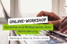 Teaserbild einer Veranstaltung: Im Hintergrund sieht man ein Foto von Händen, die auf einer Tastatur tippen. Darauf steht: Online-Workshop Sprache und Bildsprache über Behinderung
