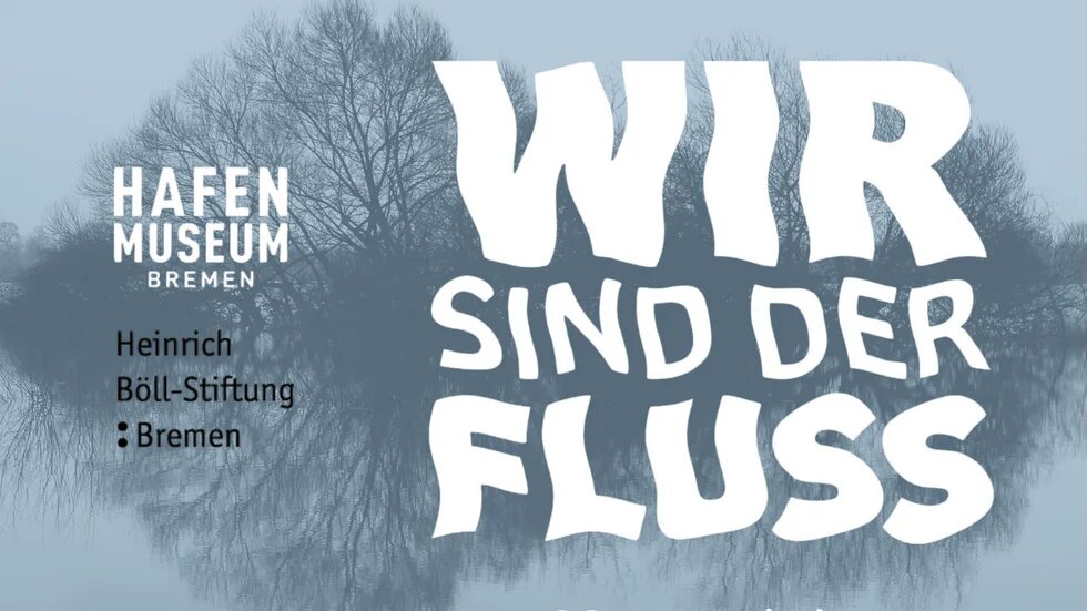 Kooperationsveranstaltung der Heinrich Böll Stiftung Bremen mit dem Hafen Museum Bremen Wir sind der Fluss
